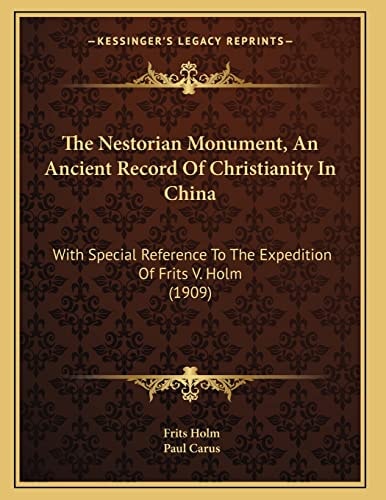 The Nestorian Monument, An Ancient Record Of Christianity In China: With Special Reference To The Expedition Of Frits V. Holm (1909)