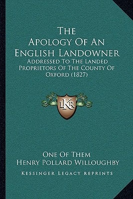 The Apology Of An English Landowner: Addressed To The Landed Proprietors Of The County Of Oxford (1827)