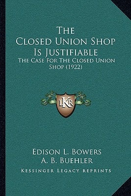 The Closed Union Shop Is Justifiable: The Case For The Closed Union Shop (1922)