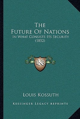 The Future Of Nations: In What Consists Its Security (1852)