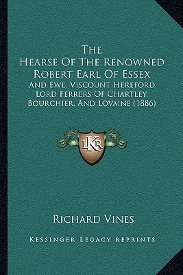 The Hearse Of The Renowned Robert Earl Of Essex: And Ewe, Viscount Hereford, Lord Ferrers Of Chartley, Bourchier, And Lovaine (1886)