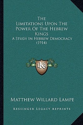 The Limitations Upon The Power Of The Hebrew Kings: A Study In Hebrew Democracy (1914)