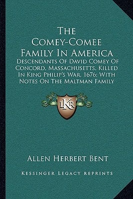The Comey-Comee Family In America: Descendants Of David Comey Of Concord, Massachusetts, Killed In King Philip's War, 1676; With Notes On The Maltman Family (1896)