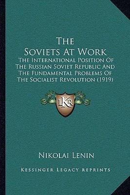 The Soviets At Work: The International Position Of The Russian Soviet Republic And The Fundamental Problems Of The Socialist Revolution (1919)