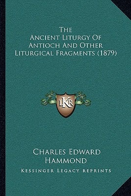 The Ancient Liturgy Of Antioch And Other Liturgical Fragments (1879)