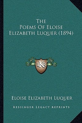 The Poems Of Eloise Elizabeth Luquer (1894)