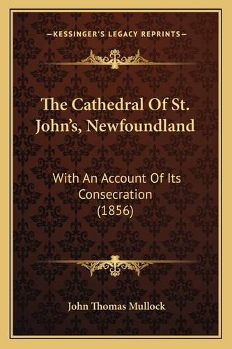 The Cathedral Of St. John's, Newfoundland: With An Account Of Its Consecration (1856)
