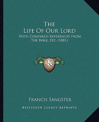The Life Of Our Lord: With Compared References From The Bible, Etc. (1881)