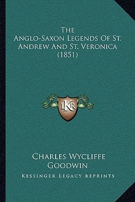 The Anglo-Saxon Legends Of St. Andrew And St. Veronica (1851)