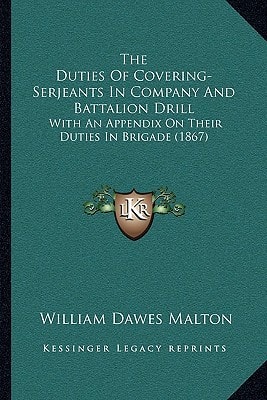 The Duties Of Covering-Serjeants In Company And Battalion Drill: With An Appendix On Their Duties In Brigade (1867)