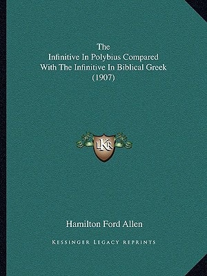 The Infinitive In Polybius Compared With The Infinitive In Biblical Greek (1907)