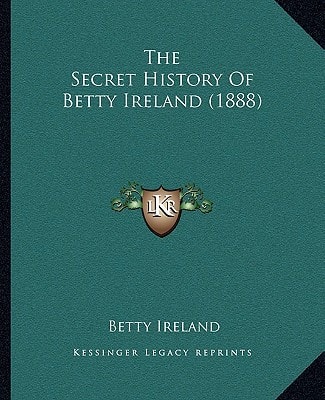 The Secret History Of Betty Ireland (1888)