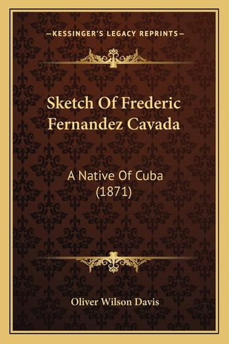 Sketch Of Frederic Fernandez Cavada: A Native Of Cuba (1871)