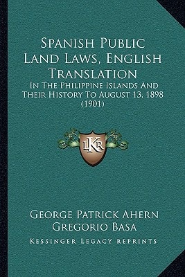 Spanish Public Land Laws, English Translation: In The Philippine Islands And Their History To August 13, 1898 (1901)
