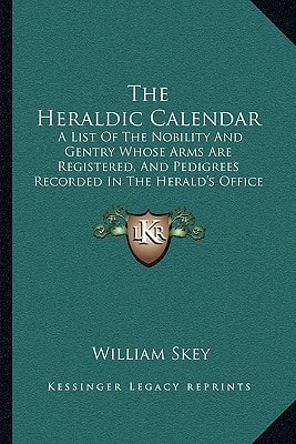 The Heraldic Calendar: A List Of The Nobility And Gentry Whose Arms Are Registered, And Pedigrees Recorded In The Herald's Office In Ireland (1846)