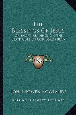 The Blessings Of Jesus: Or Short Readings On The Beatitudes Of Our Lord (1879)