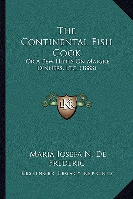 The Continental Fish Cook: Or A Few Hints On Maigre Dinners, Etc. (1883)