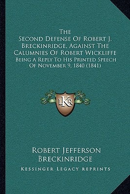 The Second Defense Of Robert J. Breckinridge, Against The Calumnies Of Robert Wickliffe: Being A Reply To His Printed Speech Of November 9, 1840 (1841)