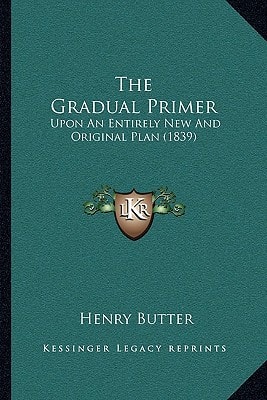 The Gradual Primer: Upon An Entirely New And Original Plan (1839)