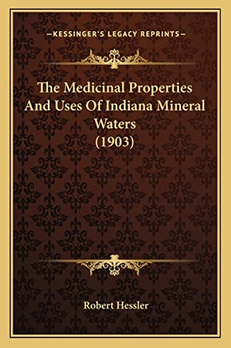 The Medicinal Properties And Uses Of Indiana Mineral Waters (1903)