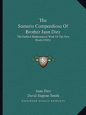 The Sumario Compendioso Of Brother Juan Diez: The Earliest Mathematical Work Of The New World (1921)