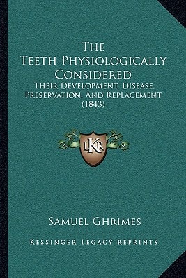 The Teeth Physiologically Considered: Their Development, Disease, Preservation, And Replacement (1843)