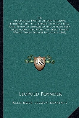 The Apostolical Epistles Afford Internal Evidence That The Persons To Whom They Were Severally Addressed Had Already Been Made Acquainted With The Great Truths Which Those Epistles Inculcate (1842)