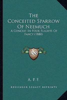 The Conceited Sparrow Of Neemuch: A Conceit In Four Flights Of Fancy (1880)