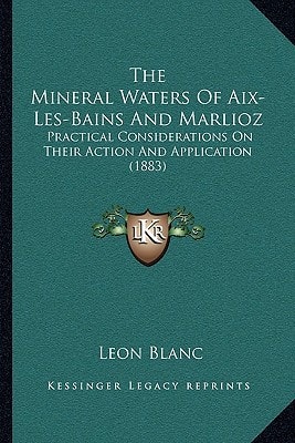 The Mineral Waters Of Aix-Les-Bains And Marlioz: Practical Considerations On Their Action And Application (1883)