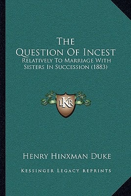 The Question Of Incest: Relatively To Marriage With Sisters In Succession (1883)