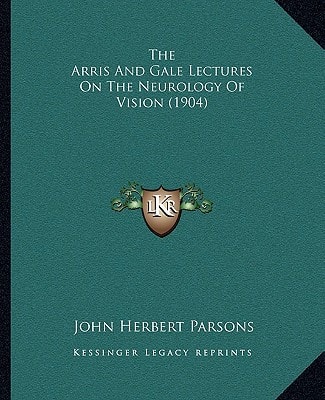The Arris And Gale Lectures On The Neurology Of Vision (1904)