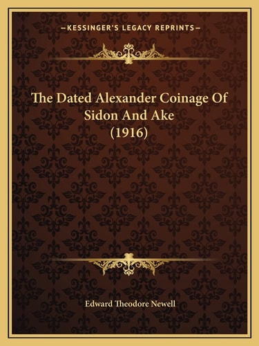 The Dated Alexander Coinage Of Sidon And Ake (1916)