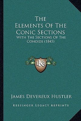 The Elements Of The Conic Sections: With The Sections Of The Conoids (1845)