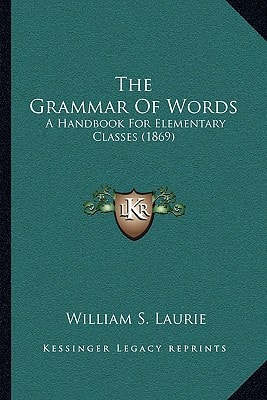 The Grammar Of Words: A Handbook For Elementary Classes (1869)