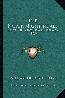 The Norsk Nightingale: Being The Lyrics Of A Lumberyack (1905)