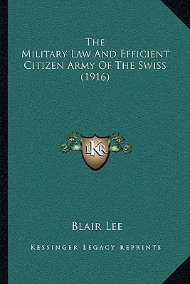 The Military Law And Efficient Citizen Army Of The Swiss (1916)