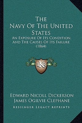 The Navy Of The United States: An Exposure Of Its Condition, And The Causes Of Its Failure (1864)