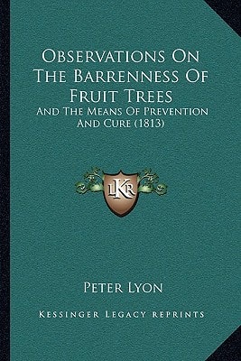 Observations On The Barrenness Of Fruit Trees: And The Means Of Prevention And Cure (1813)