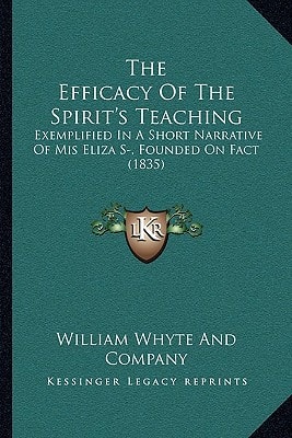The Efficacy Of The Spirit's Teaching: Exemplified In A Short Narrative Of Mis Eliza S-, Founded On Fact (1835)