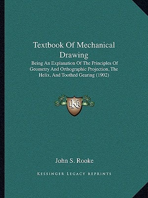 Textbook Of Mechanical Drawing: Being An Explanation Of The Principles Of Geometry And Orthographic Projection, The Helix, And Toothed Gearing (1902)