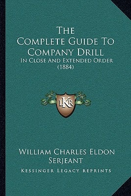 The Complete Guide To Company Drill: In Close And Extended Order (1884)