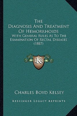 The Diagnosis And Treatment Of Hemorrhoids: With General Rules As To The Examination Of Rectal Diseases (1887)