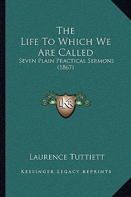 The Life To Which We Are Called: Seven Plain Practical Sermons (1867)