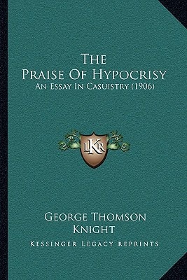 The Praise Of Hypocrisy: An Essay In Casuistry (1906)
