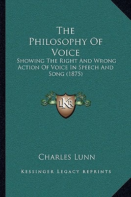 The Philosophy Of Voice: Showing The Right And Wrong Action Of Voice In Speech And Song (1875)