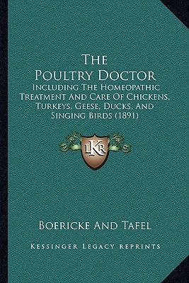 The Poultry Doctor: Including The Homeopathic Treatment And Care Of Chickens, Turkeys, Geese, Ducks, And Singing Birds (1891)