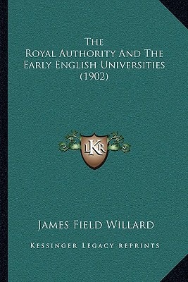The Royal Authority And The Early English Universities (1902)