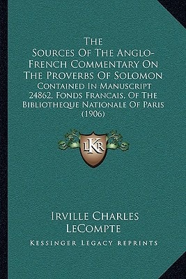 The Sources Of The Anglo-French Commentary On The Proverbs Of Solomon: Contained In Manuscript 24862, Fonds Francais, Of The Bibliotheque Nationale Of Paris (1906)