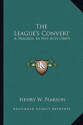 The League's Convert: A Tragedy, In Five Acts (1847)