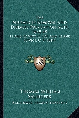The Nuisances Removal And Diseases Prevention Acts, 1848-49: 11 And 12 Vict. C. 123, And 12 And 13 Vict. C. 3 (1849)